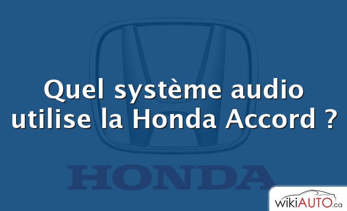 Quel système audio utilise la Honda Accord ?